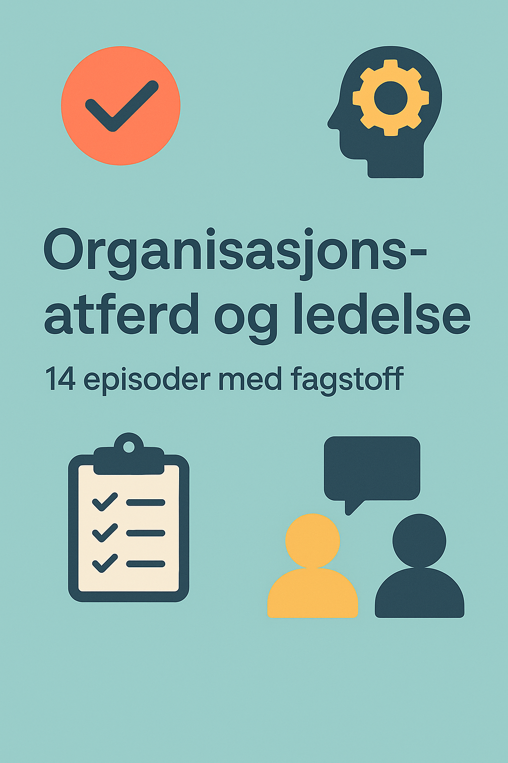 Organisasjonsatferd og ledelse - Fag oppsumering 14 episoder  [ Tilgang ut semesteret]